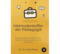 Methodenkoffer der Pädagogik: Wie pädagogisches Handeln wirklich gelingt - und was zu tun ist, wenn es das nicht tut