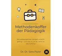 Methodenkoffer der Pädagogik: Wie pädagogisches Handeln wirklich gelingt - und was zu tun ist, wenn es das nicht tut