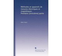Méthodes et appareils de mesures électriques et magnétiques. Première-[troisième] partie: Volume 20