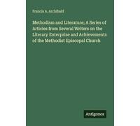 Methodism and Literature; A Series of Articles from Several Writers on the Literary Enterprise and Achievements of the Methodist Episcopal Church