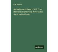 Methodism and Slavery: With Other Matters in Controversy Between the North and the South
