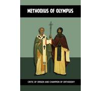 METHODIUS OF OLYMPUS: CRITIC OF ORIGEN AND CHAMPION OF ORTHODOXY (Early Church Account Series)
