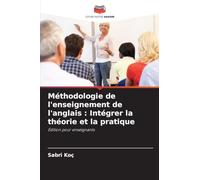 Méthodologie de l'enseignement de l'anglais: Intégrer la théorie et la pratique