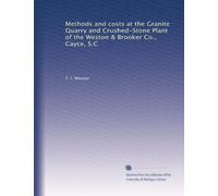 Methods and costs at the Granite Quarry and Crushed-Stone Plant of the Weston & Brooker Co., Cayce, S.C