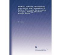 Methods and costs of deepening the Crescent shaft, Bunker Hill & Sullivan Mining and Concentrating Company, Kellogg, Shoshone County, Idaho