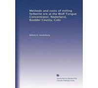 Methods and costs of milling ferberite ore at the Wolf Tongue Concentrator, Nederland, Boulder County, Colo