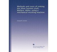 Methods and costs of sinking the Silver Summit shaft, Wallace, Idaho, using a mechanical mucking machine