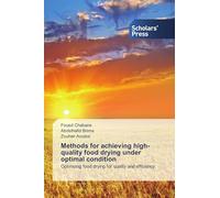 Methods for achieving high-quality food drying under optimal condition: Optimizing food drying for quality and efficiency
