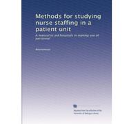 Methods for studying nurse staffing in a patient unit: A manual to aid hospitals in making use of personnel