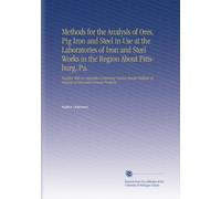 Methods for the Analysis of Ores, Pig Iron and Steel in Use at the Laboratories of Iron and Steel Works in the Region About Pittsburg, Pa.: Together ... of Analysis of Ores and Furnace Products.