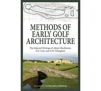 Methods of Early Golf Architecture: The Selected Writings of Alister MacKenzie, H.S. Colt, and A.W. Tillinghast: Volume 1