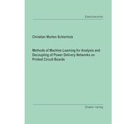 Methods of Machine Learning for Analysis and Decoupling of Power Delivery Networks on Printed Circuit Boards (Berichte aus der Elektrotechnik)