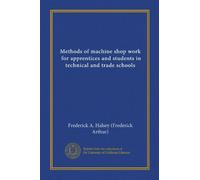 Methods of machine shop work, for apprentices and students in technical and trade schools