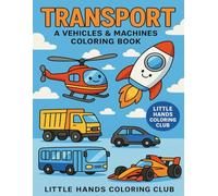 Methods of Transport: Vehicles & Machines Coloring Book for Kids: Fun Coloring Pages of Cars, Trucks, Planes & More - Ages 3-6 (Little Hands Coloring Club)