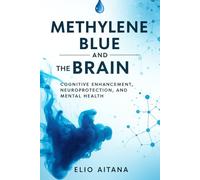 METHYLENE BLUE AND THE BRAIN: Cognitive Enhancement, Neuroprotection, and Mental Health