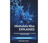 Methylene Blue Explained: The Strange Chemical That Could Rewire Your Brain and Reverse Aging
