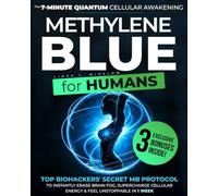 Methylene Blue for Humans: The 7-Minute Quantum Cellular Awakening. Top Biohackers' secret MB Protocol to Instantly Erase Brain Fog, Supercharge Cellular Energy & Feel Unstoppable in 1 Week.