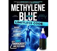 Methylene Blue Limitless Code: Boost Your Energy, Sharpen Your Mind, and Reclaim Your Health | Learn How to Enhance Vitality, Improve Cognitive Function, and Unlock Your Body’s Full Healing Potential