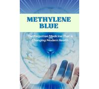 Methylene Blue: The Forgotten Medicine That Is Changing Modern Health: An Introduction to the Strangest Molecule in Medicine (Holistic Health & Longevity Series)