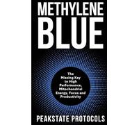 Methylene Blue: The Missing Key to High Performance, Mitochondrial Energy, Focus and Productivity