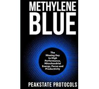 Methylene Blue: The Missing Key to High Performance, Mitochondrial Energy, Focus and Productivity