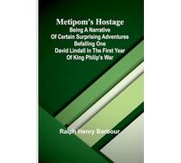 Metipom’S Hostage: Being A Narrative Of Certain Surprising Adventures Befalling One David Lindall In The First Year Of King Philip’S War