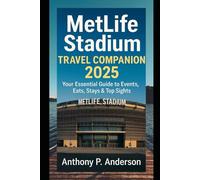 MetLife Stadium Travel Companion 2025: Your Essential Guide to Events, Eats, Stays & Top Sights