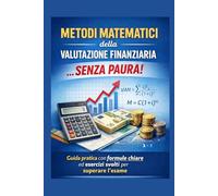 Metodi della valutazione finanziaria...Senza Paura!: Guida pratica per superare l'esame con formule chiare e esercizi svolti. (Studiare SENZA PAURA!)