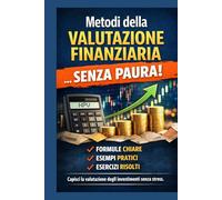 Metodi della valutazione finanziaria...Senza Paura!: Guida pratica per superare l'esame con formule chiare e esercizi svolti. (Studiare SENZA PAURA!)