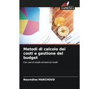 Metodi di calcolo dei costi e gestione del budget: Con casi di studio ed esercizi risolti