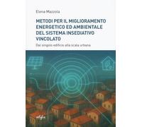 Metodi per il miglioramento energetico e ambientale del sistema insediativo vincolato. Dal singolo edificio alla scala urbana (Spazi di architettura)