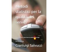 Metodi statistici per la qualità dei servizi: Come misurare e descrivere la soddisfazione degli utenti - Seconda edizione (Statistica Teoria e prassi)