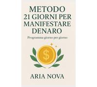 Metodo 21 Giorni per Manifestare Denaro: Trasforma la tua mente e la tua energia per attrarre ricchezza e opportunità