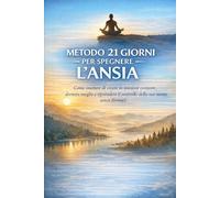 METODO 21 GIORNI PER SPEGNERE L'ANSIA: Come smettere di vivere in tensione costante, dormire meglio e riprendere il controllo della tua mente senza farmaci