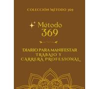 METODO 369: DIARIO PARA MANIFESTAR TRABAJO Y CARRERA PROFESIONAL