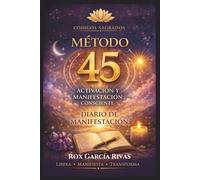 Método 45 : Códigos Sagrados: Diario de Escritura y Manifestación Consciente: Activa la Llave de los Códigos Sagrados para Atraer Abundancia, Amor y Salud.