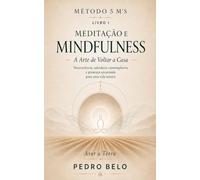 MÉTODO 5 M´s Livro 1: Meditação e Mindfulness: A Arte de Voltar a Casa: Neurociência, sabedoria contemplativa e presença encarnada para uma vida inteira