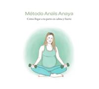 Método Anaïs Anaya "Cómo llegar a tu parto en calma y fuerte"
