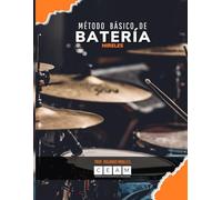 MÉTODO BÁSICO DE BATERÍA MIRELES: Guía completa desde la técnica hasta la musicalidad: Teoría, postura y ejercicios prácticos para el baterista moderno.