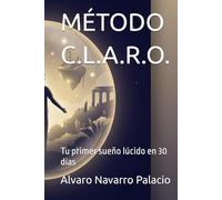 MÉTODO C.L.A.R.O.: Tu primer sueño lúcido en 30 días (Serie C.LA.R.O. - Domina tus sueños, transforma tu mente)