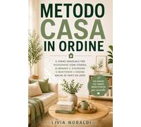 Metodo casa in ordine: Il piano graduale per riordinare ogni stanza, eliminare il disordine e mantenere l’ordine anche se parti da zero