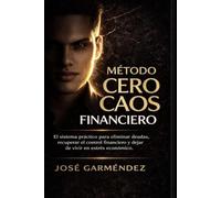 Método Cero Caos Financiero: El sistema práctico para eliminar deudas, recuperar el control financiero y dejar de vivir en estrés económico