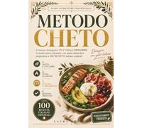 METODO CHETO: Il sistema chetogenico IN 4 FASI per dimagrire in modo sano e duraturo, con piano alimentare progressivo e 100 RICETTE italiane originali