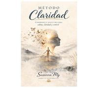 Método Claridad: Comprende tu mente, deja de sobrepensar y recupera calma, claridad y control emocional