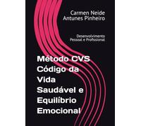 Método CVS Código da Vida Saudável e Equilíbrio Emocional: Desenvolvimento Pessoal e Profissional