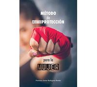 Método de Autoprotección para la Mujer: las 50 mejores técnicas de defensa personal aplicada - basado en la Defensa Integral de la Federación Madrileña de Lucha