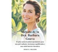 Método de la Dra. Barbara Guava: El plan natural antienvejecimiento para una piel radiante, hormonas equilibradas y una salud interior duradera