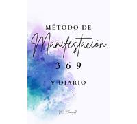 MÉTODO DE MANIFESTACIÓN 369 Y DIARIO: Incursión en los secretos de la manifestación y diario de 90 días para desatar la ley de la atracción, crear abundancia, éxito y gozo y hacer realidad los sueños