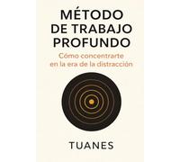 Método de trabajo profundo: Cómo concentrarte en la era de la distracción