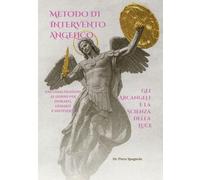 METODO DI INTERVENTO ANGELICO - GLI ARCANGELI E LA SCIENZA DELLA LUCE: UNA CANALIZZAZIONE AL GIORNO PER ISPIRARTI, GUIDARTI E SOSTENERTI.